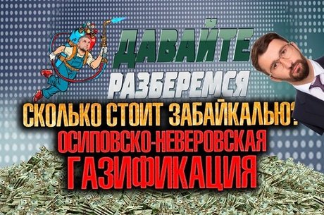 ДАВАЙТЕ РАЗБЕРЁМСЯ: Сколько стоит Забайкалью Осиповско-Неверовская газификация
